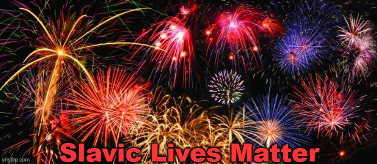 Colorful Fireworks | Slavic Lives Matter | image tagged in colorful fireworks,slavic lives matter,slm | made w/ Imgflip meme maker