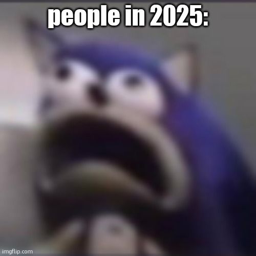 distress | people in 2025: | image tagged in distress | made w/ Imgflip meme maker