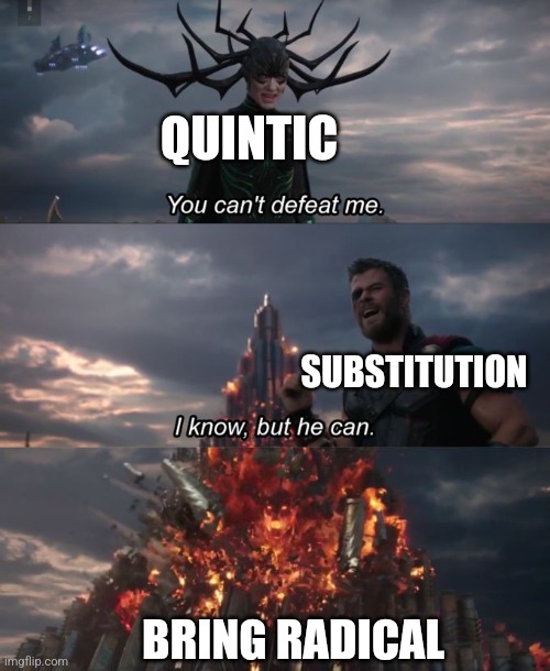 You can't defeat me | QUINTIC; SUBSTITUTION; BRING RADICAL | image tagged in you can't defeat me | made w/ Imgflip meme maker