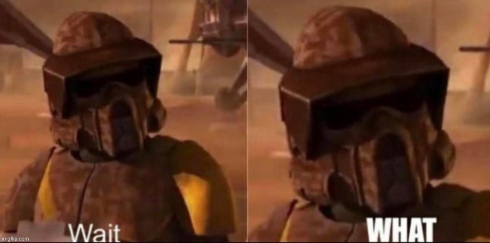 Wait. WHAT. clone trooper geonosis | image tagged in wait what clone trooper geonosis | made w/ Imgflip meme maker