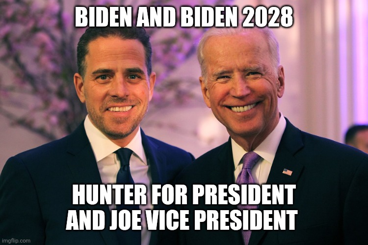 Biden 2028 | BIDEN AND BIDEN 2028; HUNTER FOR PRESIDENT AND JOE VICE PRESIDENT | image tagged in joe and hunter biden,funny memes | made w/ Imgflip meme maker