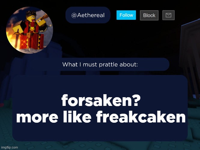 aethereal's forsaken template | forsaken?
more like freakcaken | image tagged in aethereal's forsaken template | made w/ Imgflip meme maker
