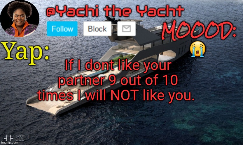 Yachis temp (thank you Loserism) | 😭; If I dont like your partner 9 out of 10 times I will NOT like you. | image tagged in yachis temp thank you loserism | made w/ Imgflip meme maker