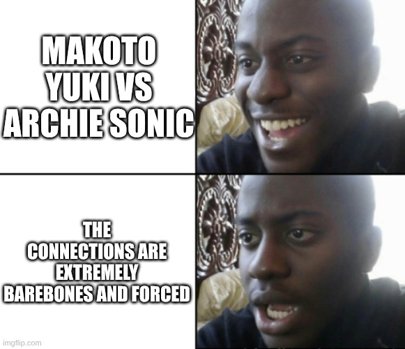 Makoto Yuki vs Archie Sonic Is A Matchup That Exists | MAKOTO YUKI VS ARCHIE SONIC; THE CONNECTIONS ARE EXTREMELY BAREBONES AND FORCED | image tagged in happy / shock,memes,death battle,persona,sonic the hedgehog | made w/ Imgflip meme maker