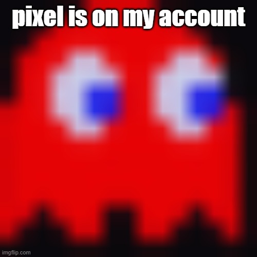 pacma | pixel is on my account | image tagged in pacma | made w/ Imgflip meme maker