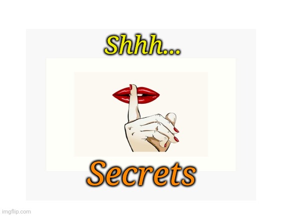 Blank White Template | Shhh... Secrets | image tagged in blank white template | made w/ Imgflip meme maker