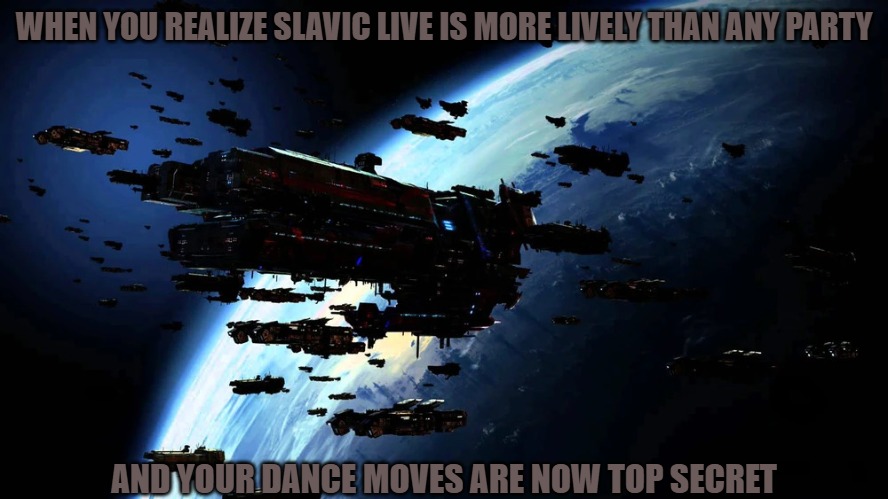 Slavic 1st Militia Fleet | WHEN YOU REALIZE SLAVIC LIVE IS MORE LIVELY THAN ANY PARTY; AND YOUR DANCE MOVES ARE NOW TOP SECRET | image tagged in slavic 1st militia fleet,slavic lives matter,slm | made w/ Imgflip meme maker