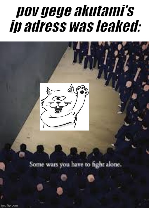 my final post until next week | pov gege akutami's ip adress was leaked: | made w/ Imgflip meme maker