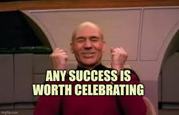 Any success is worth celebrating | ANY SUCCESS IS WORTH CELEBRATING | image tagged in success,celebrate | made w/ Imgflip meme maker