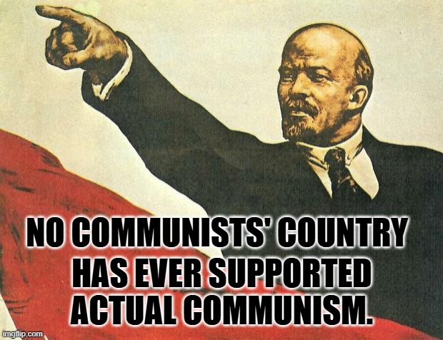 ...you're a communist | NO COMMUNISTS' COUNTRY HAS EVER SUPPORTED ACTUAL COMMUNISM. | image tagged in you're a communist | made w/ Imgflip meme maker