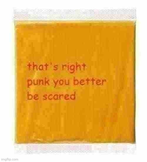I made it a temp for some reason | image tagged in that's right punk you better be scared cheese | made w/ Imgflip meme maker