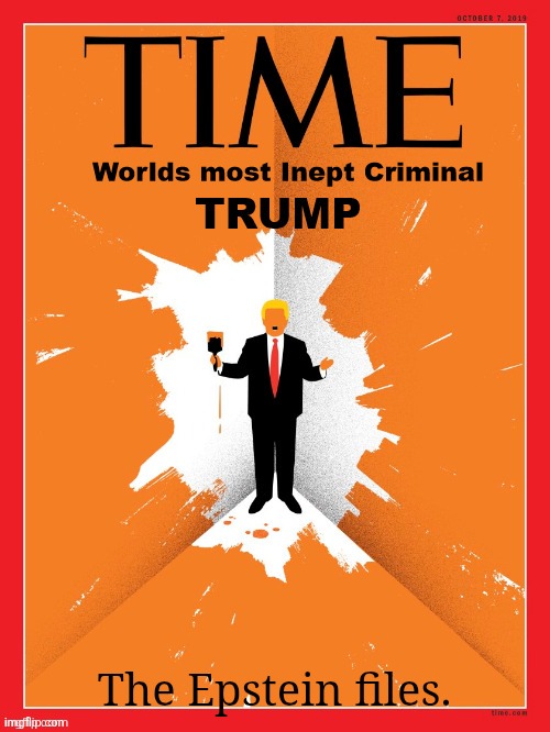 Time, the Epstein files. | The Epstein files. | image tagged in time magazine,time the epstein files,maga mistake,trump has painted himself into a corner,time the world's most inept criminal | made w/ Imgflip meme maker