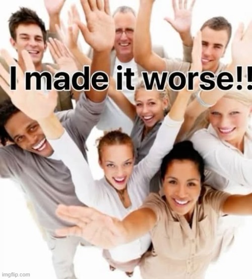 Me whenever I post: | made w/ Imgflip meme maker