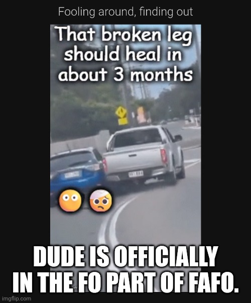 DUDE IS OFFICIALLY IN THE FO PART OF FAFO. | made w/ Imgflip meme maker