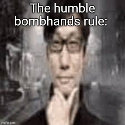 @Memeus | The humble bombhands rule: | image tagged in the humble hideo kojima | made w/ Imgflip meme maker