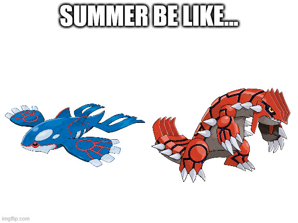 Summer be like... | SUMMER BE LIKE... | image tagged in memes,summer,pokemon | made w/ Imgflip meme maker