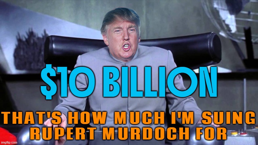 How much am I suing Rupert Murdoch for? | $10 BILLION; THAT'S HOW MUCH I'M SUING
RUPERT MURDOCH FOR | image tagged in trump dr evil,donald trump small brain,fox news,mainstream media,donald trump,jeffrey epstein | made w/ Imgflip meme maker