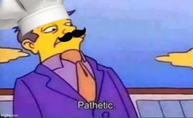 skinner pathetic | image tagged in skinner pathetic | made w/ Imgflip meme maker