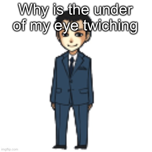 Moriarty but a shimeji | Why is the under of my eye twiching | image tagged in moriarty but a shimeji | made w/ Imgflip meme maker
