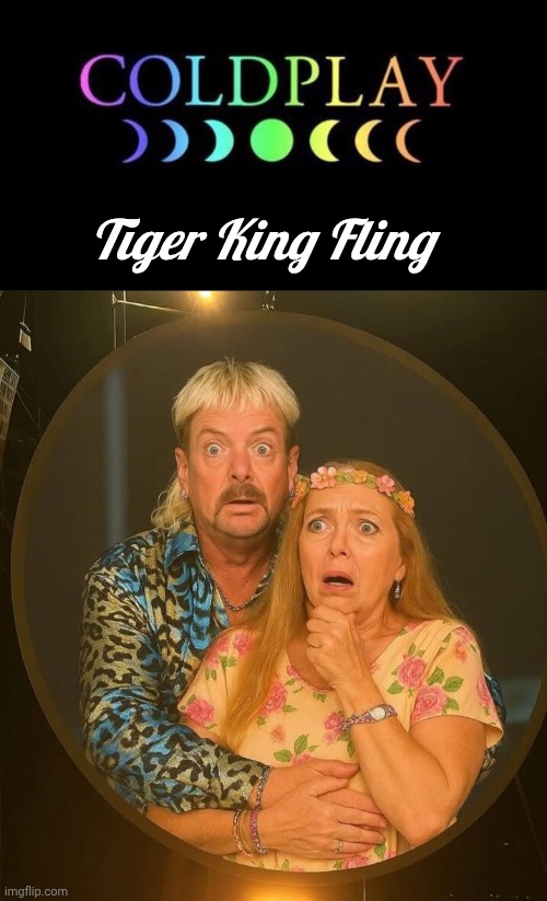 Tiger King busted at Coldplay concert | Tiger King Fling | image tagged in coldplay,tiger king | made w/ Imgflip meme maker