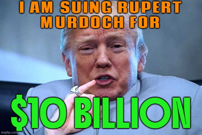 Trump sues Murdoch for $10 billion over WSJ story | I AM SUING RUPERT
MURDOCH FOR; $10 BILLION | image tagged in dr evil - donald trump billion,jeffrey epstein,donald trump,breaking news,fox news,pedophiles | made w/ Imgflip meme maker