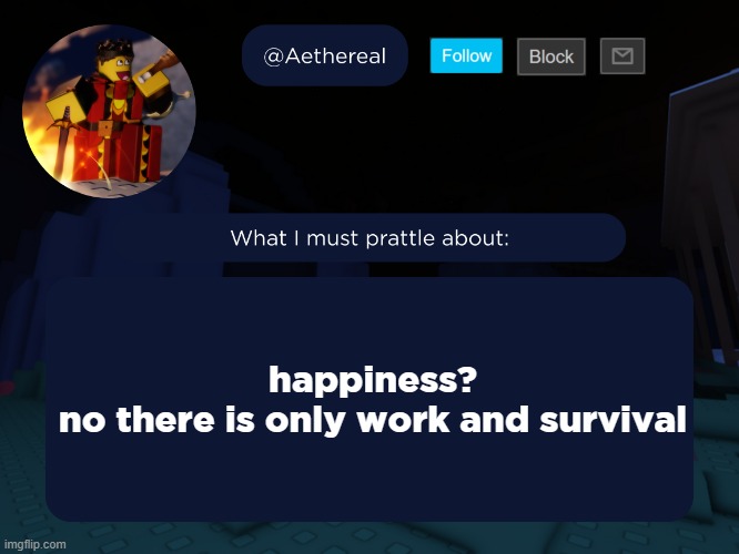 - those in the ancient times | happiness?
no there is only work and survival | image tagged in aethereal's forsaken template | made w/ Imgflip meme maker