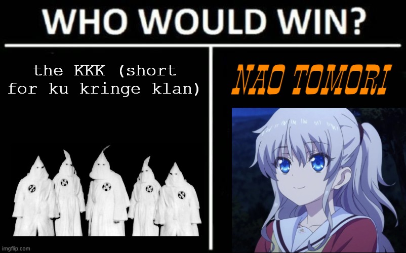 Tomori Nao vs the KKK | the KKK (short for ku kringe klan); NAO TOMORI | image tagged in memes,who would win,kkk,anime,charlotte,charlotte anime | made w/ Imgflip meme maker