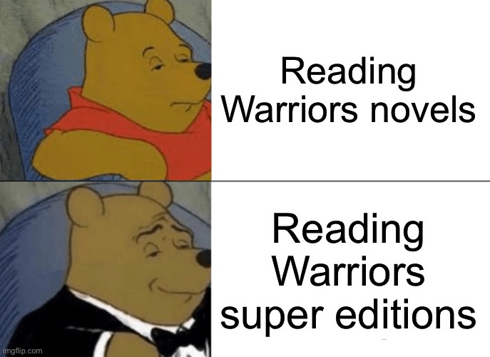 Super Editions | Reading Warriors novels; Reading Warriors super editions | image tagged in memes,tuxedo winnie the pooh | made w/ Imgflip meme maker