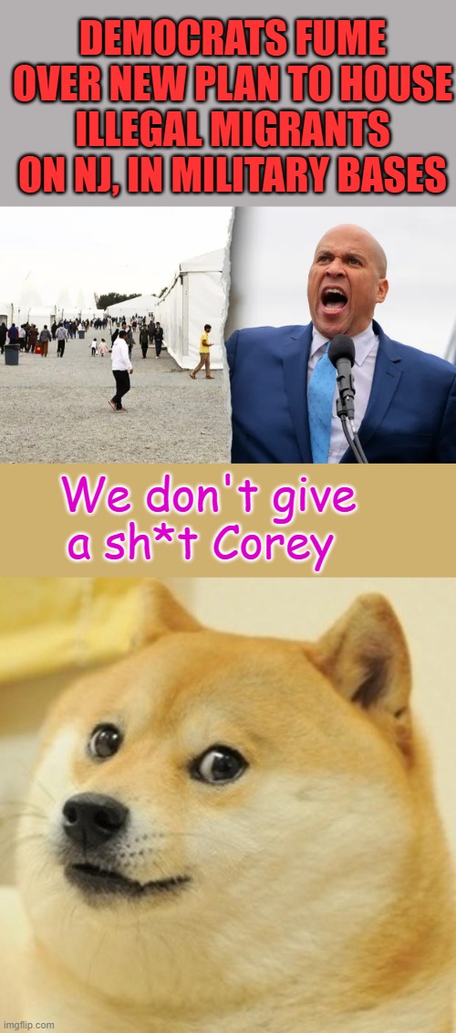 DEMOCRATS FUME OVER NEW PLAN TO HOUSE ILLEGAL MIGRANTS ON NJ, IN MILITARY BASES; We don't give a sh*t Corey | image tagged in memes,doge | made w/ Imgflip meme maker