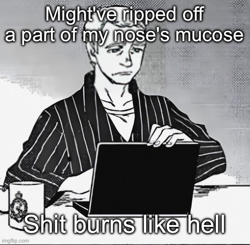 John is disappointed. | Might've ripped off a part of my nose's mucose; Shit burns like hell | image tagged in john is disappointed | made w/ Imgflip meme maker