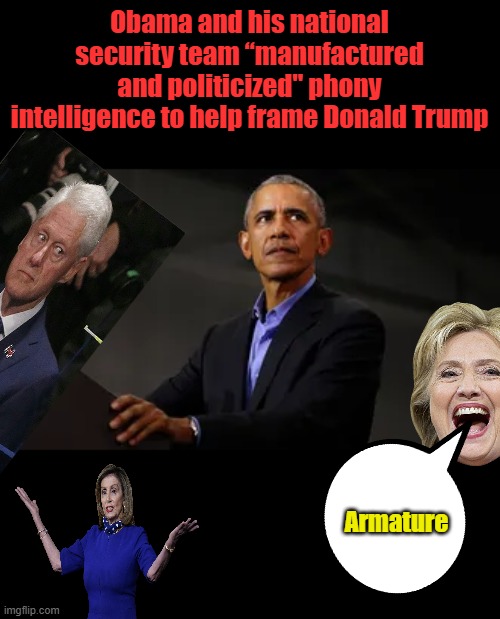 Obama and his national security team “manufactured and politicized" phony intelligence to help frame Donald Trump; Armature | made w/ Imgflip meme maker