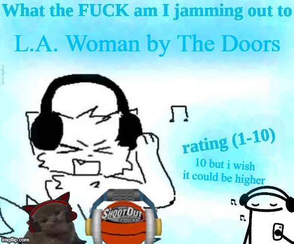 g | L.A. Woman by The Doors; 10 but i wish it could be higher | image tagged in what the fuck am i jamming out to | made w/ Imgflip meme maker