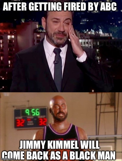 AFTER GETTING FIRED BY ABC; JIMMY KIMMEL WILL COME BACK AS A BLACK MAN | image tagged in jimmy kimmel cries,karl malone jimmy kimmel | made w/ Imgflip meme maker