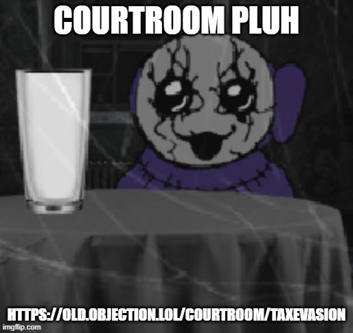 Goober Tinky | COURTROOM PLUH; HTTPS://OLD.OBJECTION.LOL/COURTROOM/TAXEVASION | image tagged in goober tinky | made w/ Imgflip meme maker