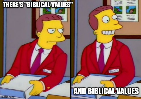 Biblical Values | THERE'S "BIBLICAL VALUES"; AND BIBLICAL VALUES | image tagged in simpsons truth lionel hutz | made w/ Imgflip meme maker