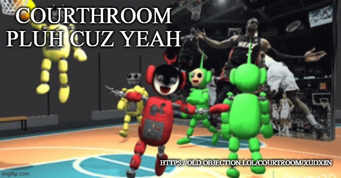 Tubbyland ballin | COURTHROOM PLUH CUZ YEAH; HTTPS://OLD.OBJECTION.LOL/COURTROOM/XUDX8N | image tagged in tubbyland ballin | made w/ Imgflip meme maker