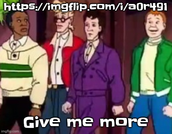 https://imgflip.com/i/a0r491 | https://imgflip.com/i/a0r491; Give me more | image tagged in nice outfits guys | made w/ Imgflip meme maker