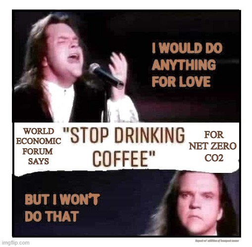 Are you prepared to quit coffee to save the planet from evil carbon dioxide? ? | WORLD ECONOMIC FORUM 
SAYS; FOR NET ZERO 
CO2; Repost w/ addition of beanpoet meme | made w/ Imgflip meme maker