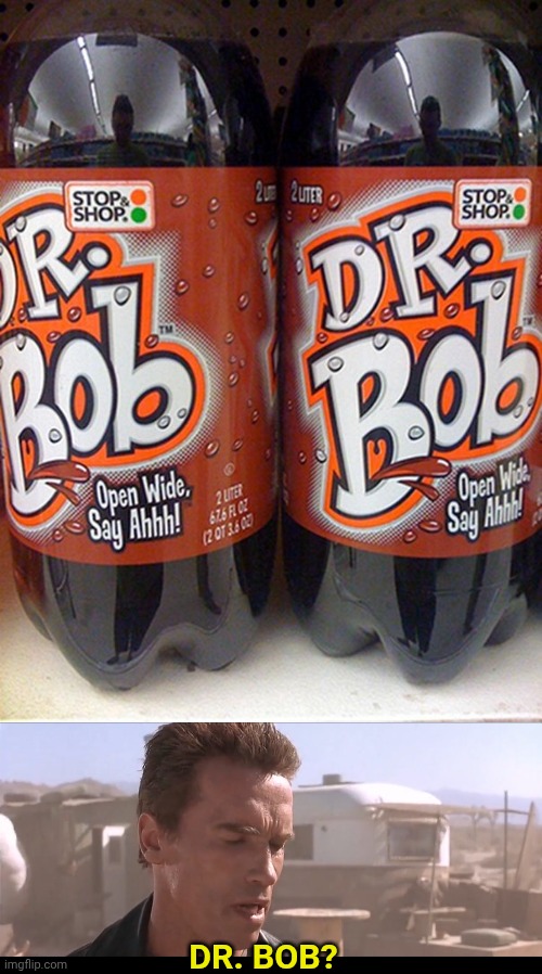 DR. PEPPER'S COUSIN? | DR. BOB? | image tagged in dr pepper,pop,soda | made w/ Imgflip meme maker