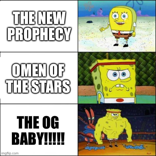 Spongebob strong | THE NEW PROPHECY; OMEN OF THE STARS; THE OG BABY!!!!! | image tagged in spongebob strong | made w/ Imgflip meme maker