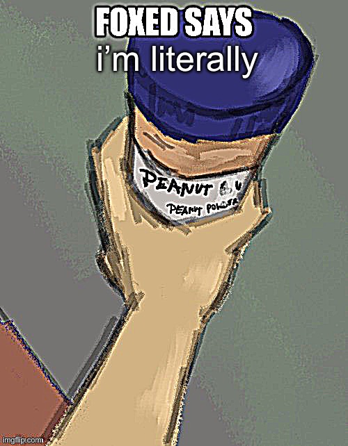 foxed temp (thanks disco) | i’m literally | image tagged in foxed temp thanks disco | made w/ Imgflip meme maker