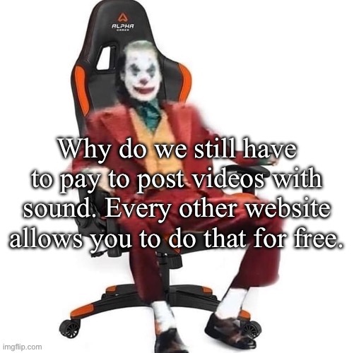 Literally every other site. iFunny, Reddit, Facebook, Xitter, Instagram, Snapchat, literally every other one allows it for free | Why do we still have to pay to post videos with sound. Every other website allows you to do that for free. | image tagged in average reaction image | made w/ Imgflip meme maker