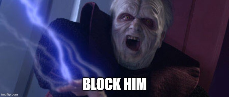 Block him | BLOCK HIM | image tagged in palpatine unlimited power | made w/ Imgflip meme maker