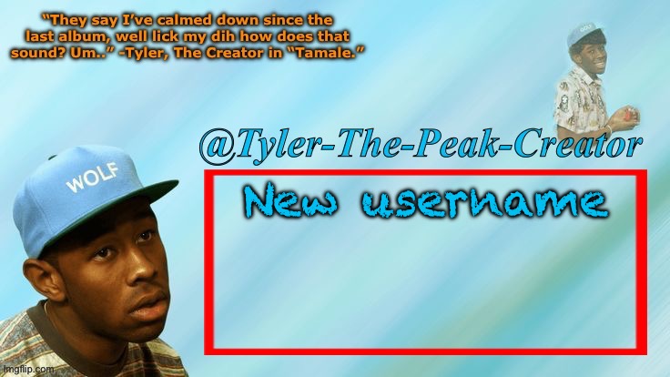 Brb with a new announcement temp | New username | image tagged in tyler-the-peak-creator s announcement temp | made w/ Imgflip meme maker