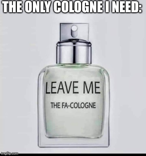 IT MIGHT BE SKUNK SENT | THE ONLY COLOGNE I NEED: | image tagged in cologne,smell | made w/ Imgflip meme maker