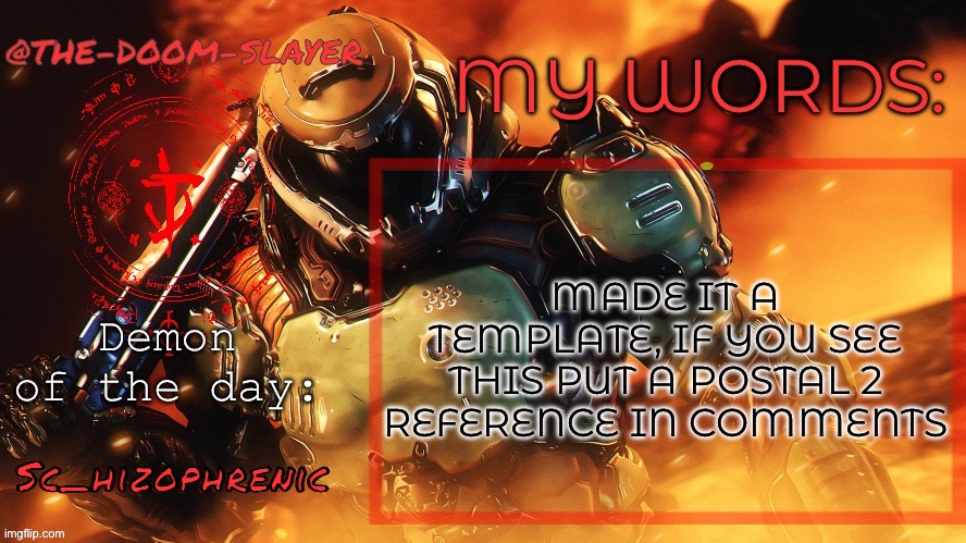 And no I did NOT mean portal 2 I meant POSTAL 2 where you get people to sign a petition and shit | MADE IT A TEMPLATE, IF YOU SEE THIS PUT A POSTAL 2 REFERENCE IN COMMENTS; Sc_hizophrenic | image tagged in thedoomslayer public temp | made w/ Imgflip meme maker