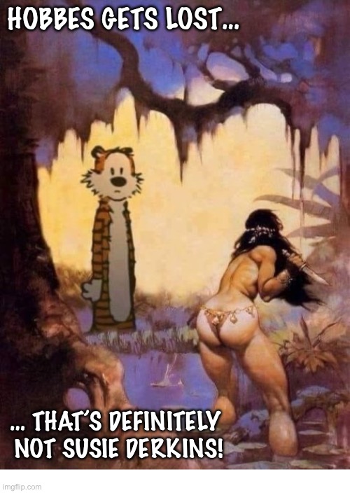 Calvin must be around here… somewhere… | HOBBES GETS LOST…; … THAT’S DEFINITELY 
NOT SUSIE DERKINS! | image tagged in calvin and hobbes,frank frazetta,lost | made w/ Imgflip meme maker