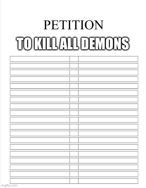 The Blank petition | TO KILL ALL DEMONS | image tagged in the blank petition | made w/ Imgflip meme maker