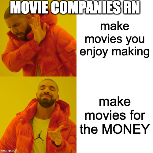 Drake Hotline Bling | MOVIE COMPANIES RN; make movies you enjoy making; make movies for the MONEY | image tagged in memes,drake hotline bling | made w/ Imgflip meme maker