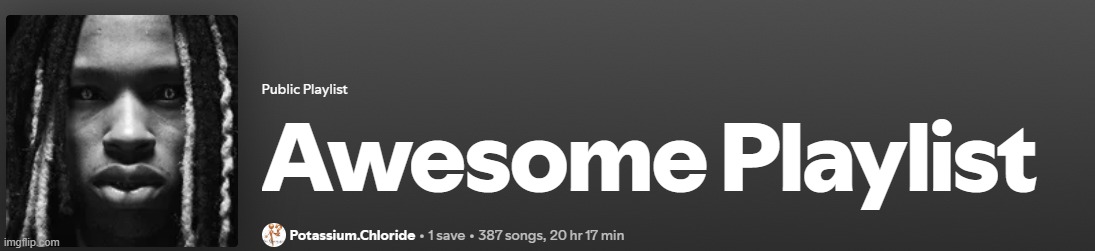 https://open.spotify.com/playlist/3oRUxjMiP3onWBTRtJstlf?si=e925640d4fcf47d4 | made w/ Imgflip meme maker